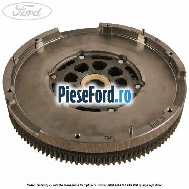 Pachet ambreiaj cu volanta masa dubla 6 trepte Ford Transit 2006-2014 3.2 TDCi 200 cp SAFA, SAFB diesel