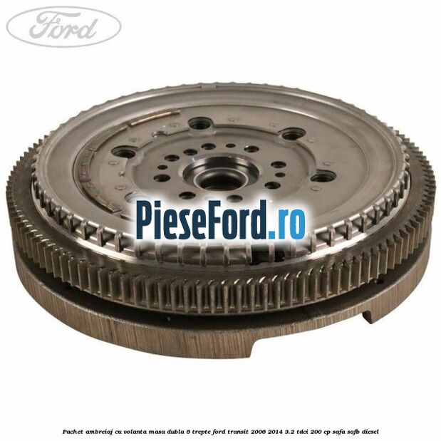 Pachet ambreiaj cu volanta masa dubla 6 trepte Ford Transit 2006-2014 3.2 TDCi 200 cp SAFA, SAFB diesel