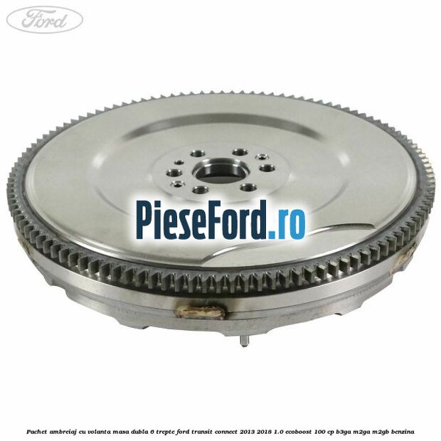 Pachet ambreiaj cu volanta masa dubla 6 trepte Ford Transit Connect 2013-2018 1.0 EcoBoost 100 cp B3GA, M2GA, M2GB benzina