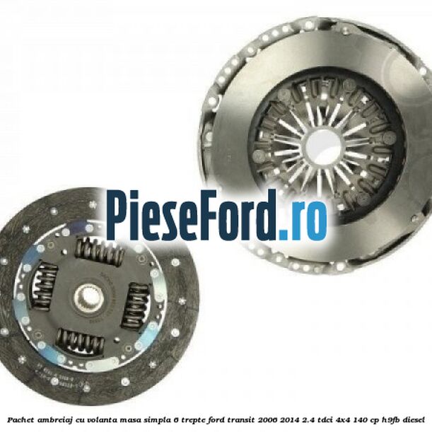 Pachet ambreiaj cu volanta masa simpla 6 trepte Ford Transit 2006-2014 2.4 TDCi 4x4 140 cp H9FB diesel