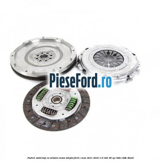 Pachet ambreiaj cu volanta masa simpla Ford C-Max 2011-2015 1.6 TDCi 95 cp Pachet ambreiaj cu volanta masa simpla Ford C-Max 2011-2015 1.6 TDCi 95 cp T3DA, T3DB diesel