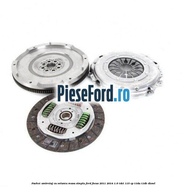 Pachet ambreiaj cu volanta masa simpla Ford Focus 2011-2014 1.6 TDCi 115 cp T1DA, T1DB diesel