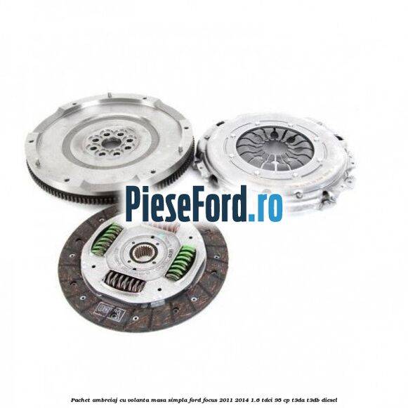 Pachet ambreiaj cu volanta masa simpla Ford Focus 2011-2014 1.6 TDCi 95 cp T3DA, T3DB diesel