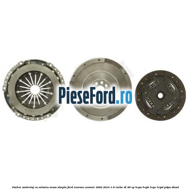 Pachet ambreiaj cu volanta masa simpla Ford Tourneo Connect 2002-2014 1.8 Turbo Di 90 cp HCPA, HCPB, HCPC, HCPD, P9PA diesel