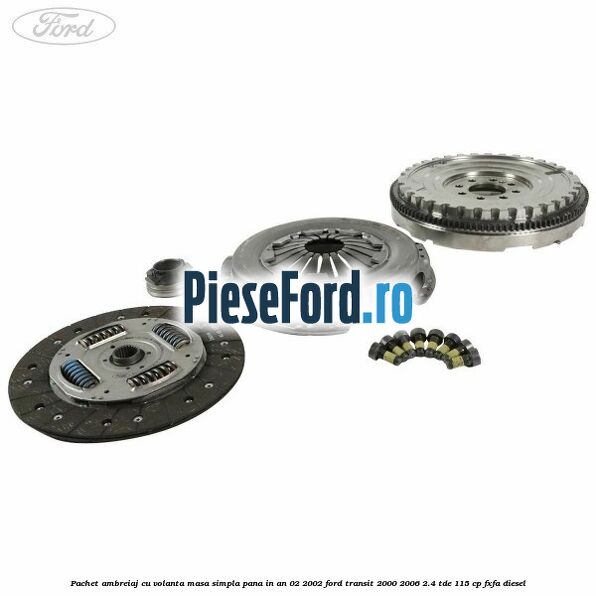 Pachet ambreiaj cu volanta masa simpla pana in an 02/2002 Ford Transit 2000-2006 2.4 TDE 115 cp FXFA diesel