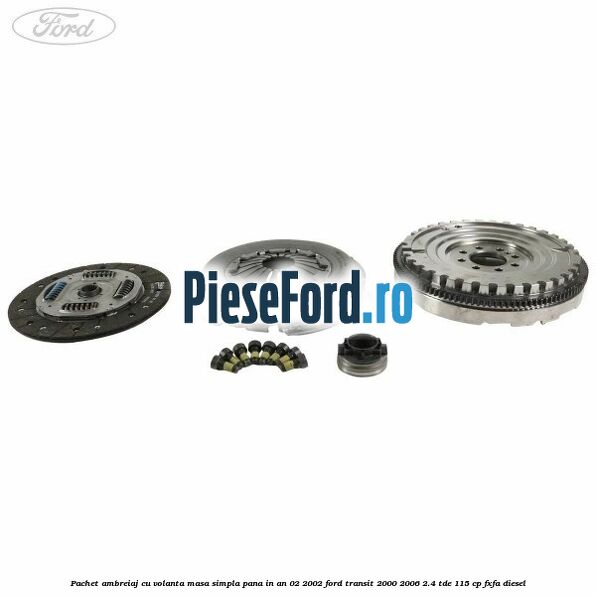 Pachet ambreiaj cu volanta masa simpla pana in an 02/2002 Ford Transit 2000-2006 2.4 TDE 115 cp FXFA diesel