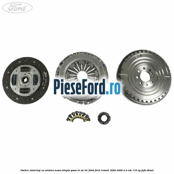 Pachet ambreiaj cu volanta masa simpla pana in an 02/2002 Ford Transit 2000-2006 2.4 TDE 115 cp FXFA diesel