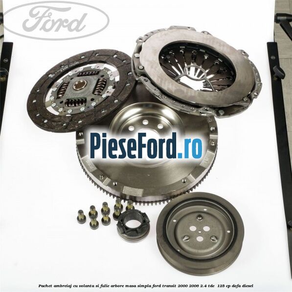 Pachet ambreiaj cu volanta si fulie arbore masa simpla Ford Transit 2000-2006 2.4 TDE  125 cp DOFA diesel