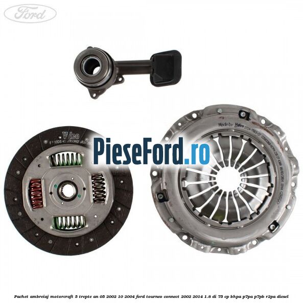 Pachet ambreiaj Motorcraft 5 trepte an 05/2002-10/2004 Ford Tourneo Connect 2002-2014 1.8 Di 75 cp BHPA, P7PA, P7PB, R2PA diesel