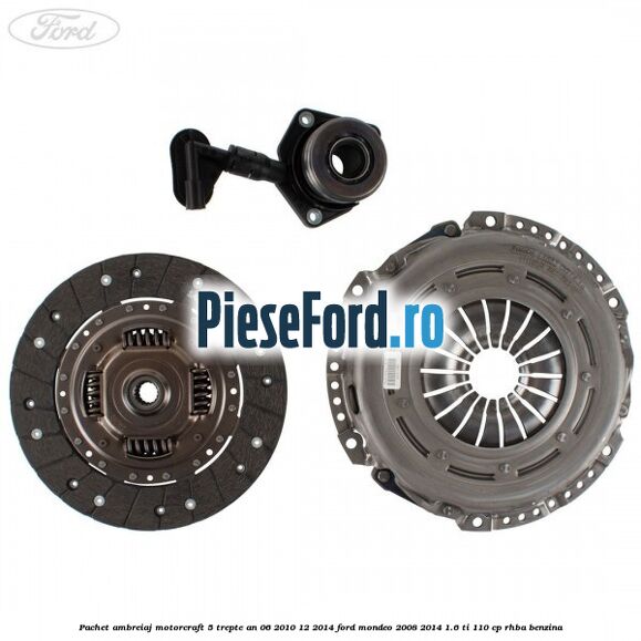 Pachet ambreiaj Motorcraft 5 trepte an 06/2010-12/2014 Ford Mondeo 2008-2014 1.6 Ti 110 cp RHBA benzina