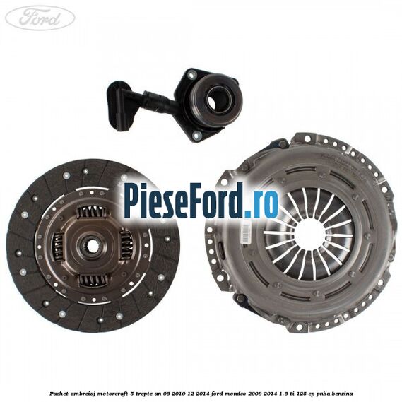 Pachet ambreiaj Motorcraft 5 trepte an 06/2010-12/2014 Ford Mondeo 2008-2014 1.6 Ti 125 cp Pachet ambreiaj Motorcraft 5 trepte an 06/2010-12/2014 Ford Mondeo 2008-2014 1.6 Ti 125 cp PNBA benzina