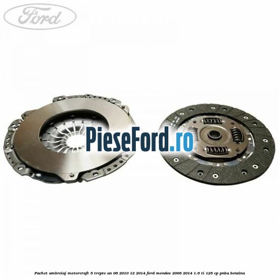 Pachet ambreiaj Motorcraft 5 trepte an 06/2010-12/2014 Ford Mondeo 2008-2014 1.6 Ti 125 cp Pachet ambreiaj Motorcraft 5 trepte an 06/2010-12/2014 Ford Mondeo 2008-2014 1.6 Ti 125 cp PNBA benzina