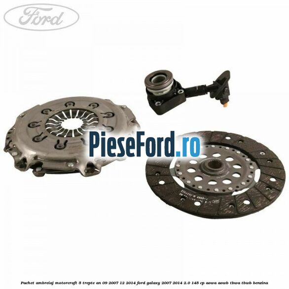 Pachet ambreiaj Motorcraft 5 trepte an 09/2007-12/2014 Ford Galaxy 2007-2014 2.0 145 cp Pachet ambreiaj Motorcraft 5 trepte an 09/2007-12/2014 Ford Galaxy 2007-2014 2.0 145 cp AOWA, AOWB, TBWA, TBWB benzina