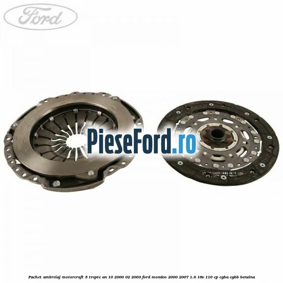Pachet ambreiaj Motorcraft 5 trepte an 10/2000-02/2003 Ford Mondeo 2000-2007 1.8 16V 110 cp CGBA, CGBB benzina