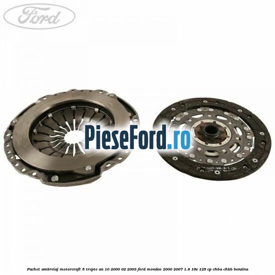 Pachet ambreiaj Motorcraft 5 trepte an 10/2000-02/2003 Ford Mondeo 2000-2007 1.8 16V 125 cp Pachet ambreiaj Motorcraft 5 trepte an 10/2000-02/2003 Ford Mondeo 2000-2007 1.8 16V 125 cp CHBA, CHBB benzina