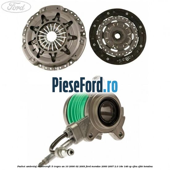 Pachet ambreiaj Motorcraft 5 trepte an 10/2000-02/2003 Ford Mondeo 2000-2007 2.0 16V 146 cp CJBA, CJBB benzina