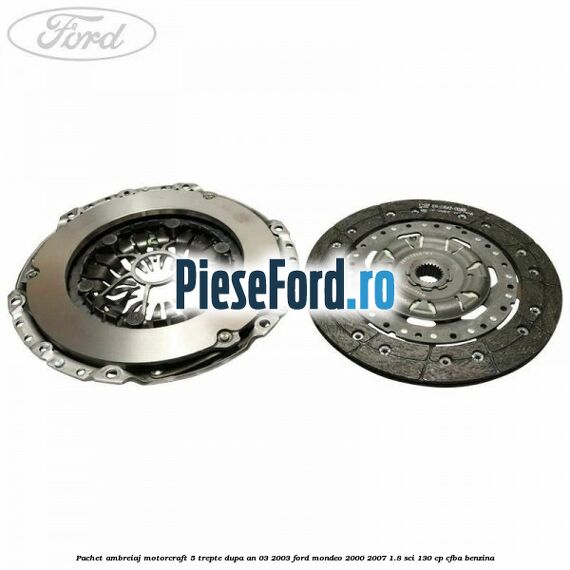 Pachet ambreiaj Motorcraft 5 trepte dupa an 03/2003 Ford Mondeo 2000-2007 1.8 SCi 130 cp CFBA benzina