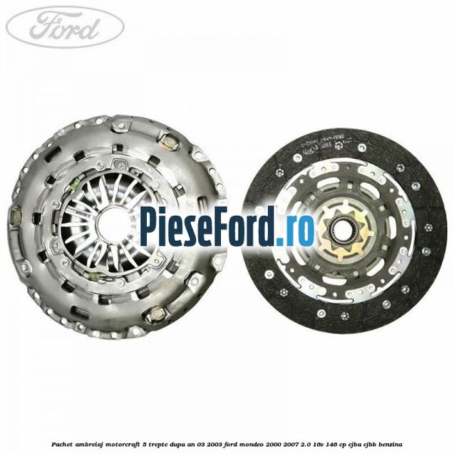 Pachet ambreiaj Motorcraft 5 trepte dupa an 03/2003 Ford Mondeo 2000-2007 2.0 16V 146 cp CJBA, CJBB benzina