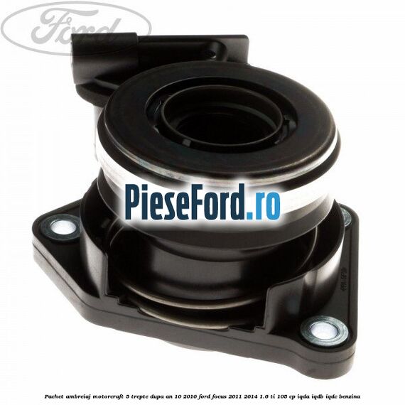 Pachet ambreiaj Motorcraft 5 trepte dupa an 10/2010 Ford Focus 2011-2014 1.6 Ti 105 cp IQDA, IQDB, IQDC benzina