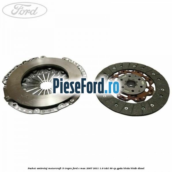 Pachet ambreiaj Motorcraft 5 trepte Ford C-Max 2007-2011 1.6 TDCi 90 cp GPDA, HHDA, HHDB diesel