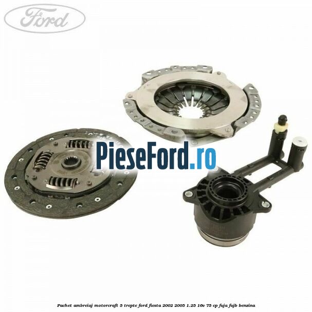 Pachet ambreiaj Motorcraft 5 trepte Ford Fiesta 2002-2005 1.25 16V 75 cp FUJA, FUJB benzina