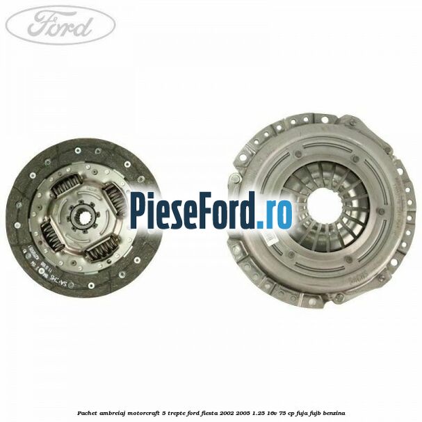 Pachet ambreiaj Motorcraft 5 trepte Ford Fiesta 2002-2005 1.25 16V 75 cp FUJA, FUJB benzina