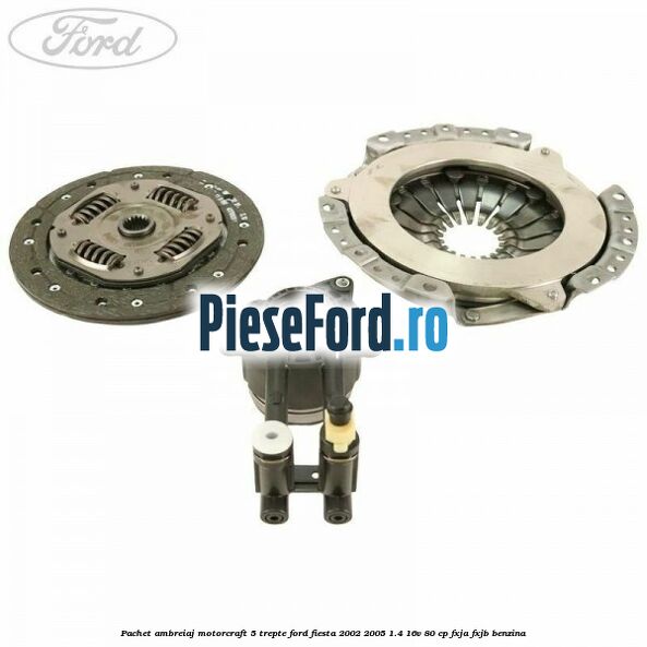 Pachet ambreiaj Motorcraft 5 trepte Ford Fiesta 2002-2005 1.4 16V 80 cp FXJA, FXJB benzina