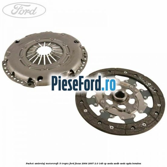 Pachet ambreiaj Motorcraft 5 trepte Ford Focus 2004-2007 2.0 145 cp AODA, AODB, AODE, SYDA benzina