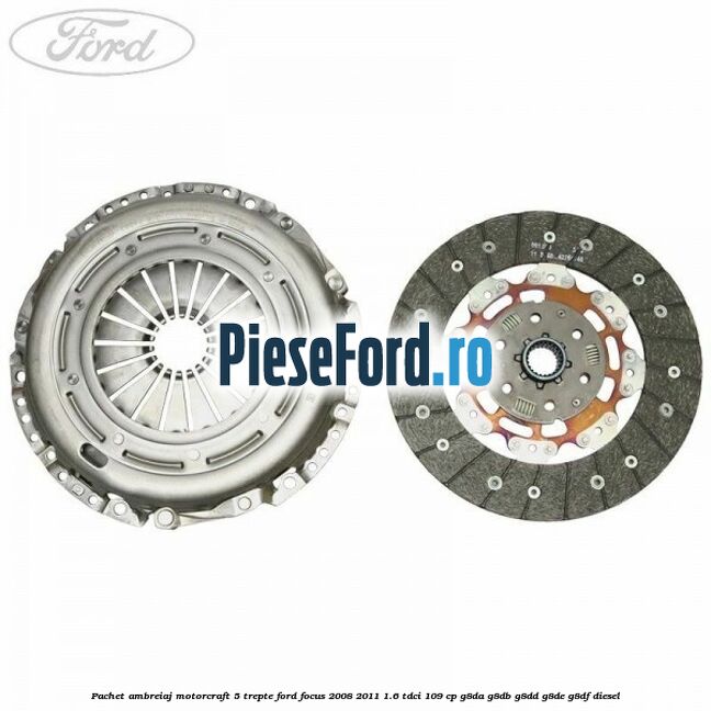 Pachet ambreiaj Motorcraft 5 trepte Ford Focus 2008-2011 1.6 TDCi 109 cp G8DA, G8DB, G8DD, G8DE, G8DF diesel