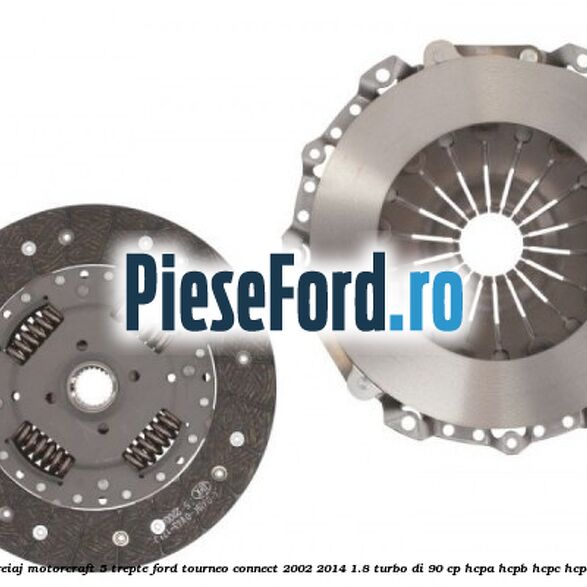 Pachet ambreiaj Motorcraft 5 trepte Ford Tourneo Connect 2002-2014 1.8 Turbo Di 90 cp HCPA, HCPB, HCPC, HCPD, P9PA diesel
