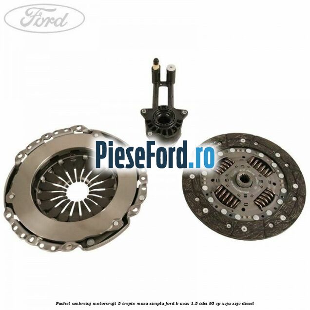 Pachet ambreiaj Motorcraft 5 trepte masa simpla Ford B-Max 1.5 TDCi 95 cp XVJA, XVJC diesel