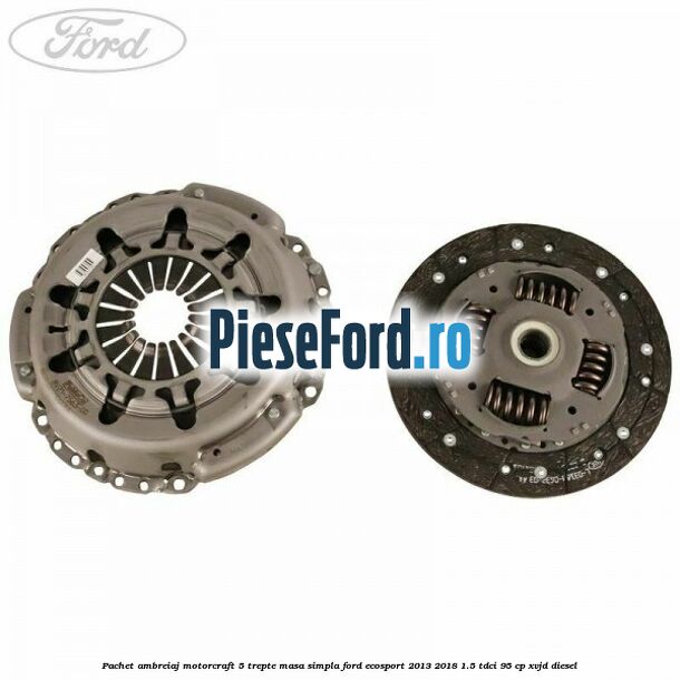 Pachet ambreiaj Motorcraft 5 trepte masa simpla Ford EcoSport 2013-2018 1.5 TDCi 95 cp XVJD diesel