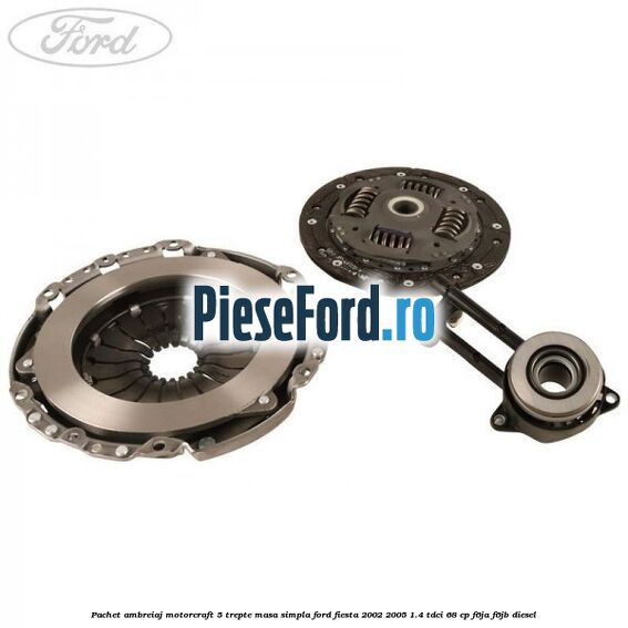 Pachet ambreiaj Motorcraft 5 trepte masa simpla Ford Fiesta 2002-2005 1.4 TDCi 68 cp F6JA, F6JB diesel