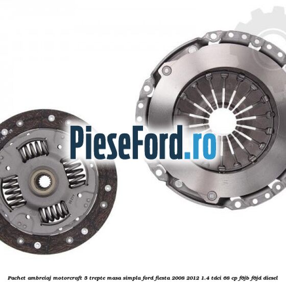 Pachet ambreiaj Motorcraft 5 trepte masa simpla Ford Fiesta 2008-2012 1.4 TDCi 68 cp Pachet ambreiaj Motorcraft 5 trepte masa simpla Ford Fiesta 2008-2012 1.4 TDCi 68 cp F6JB, F6JD diesel