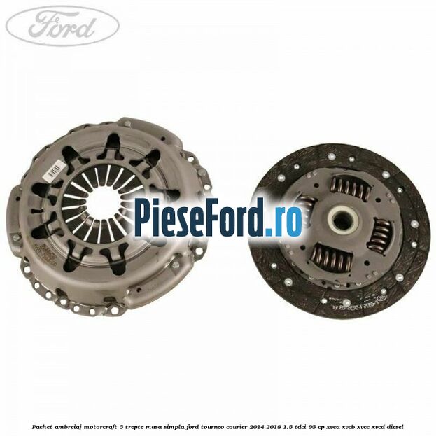 Pachet ambreiaj Motorcraft 5 trepte masa simpla Ford Tourneo Courier 2014-2018 1.5 TDCi 95 cp XVCA, XVCB, XVCC, XVCD diesel