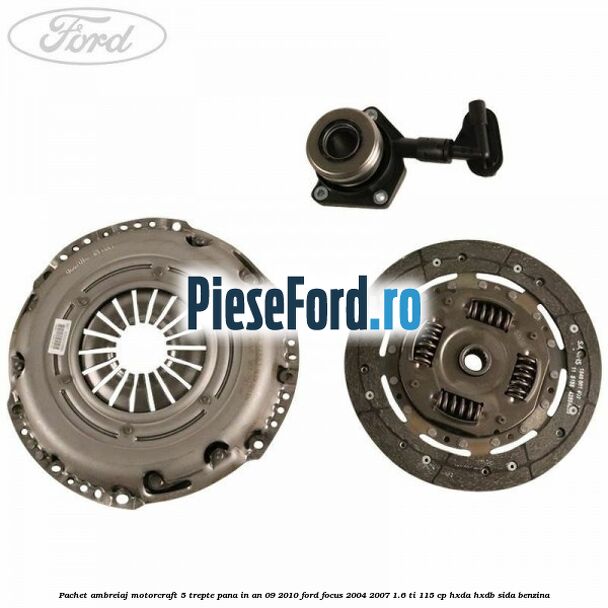 Pachet ambreiaj Motorcraft 5 trepte pana in an 09/2010 Ford Focus 2004-2007 1.6 Ti 115 cp Pachet ambreiaj Motorcraft 5 trepte pana in an 09/2010 Ford Focus 2004-2007 1.6 Ti 115 cp HXDA, HXDB, SIDA benzina