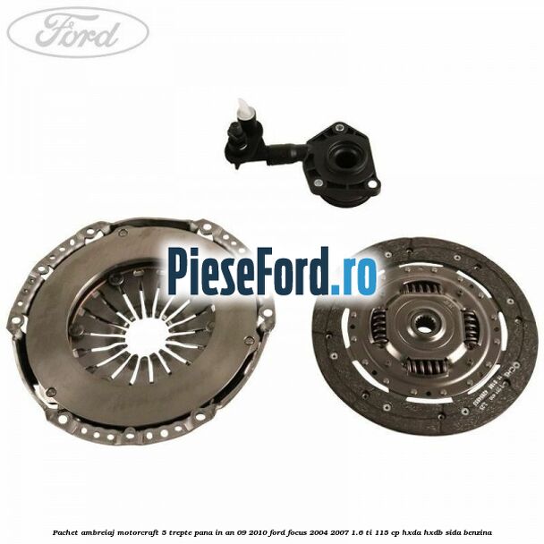 Pachet ambreiaj Motorcraft 5 trepte pana in an 09/2010 Ford Focus 2004-2007 1.6 Ti 115 cp Pachet ambreiaj Motorcraft 5 trepte pana in an 09/2010 Ford Focus 2004-2007 1.6 Ti 115 cp HXDA, HXDB, SIDA benzina
