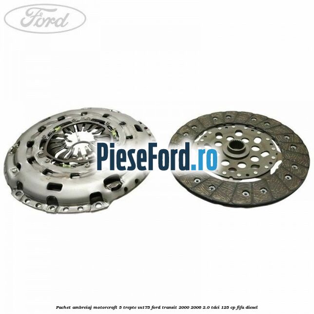 Pachet ambreiaj Motorcraft 5 trepte VXT75 Ford Transit 2000-2006 2.0 TDCi 125 cp FIFA diesel