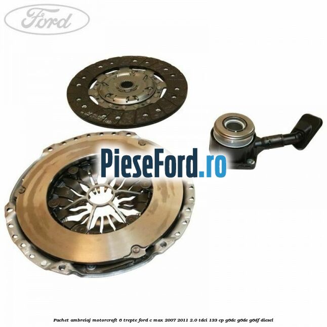Pachet ambreiaj Motorcraft 6 trepte Ford C-Max 2007-2011 2.0 TDCi 133 cp G6DC, G6DE, G6DF diesel