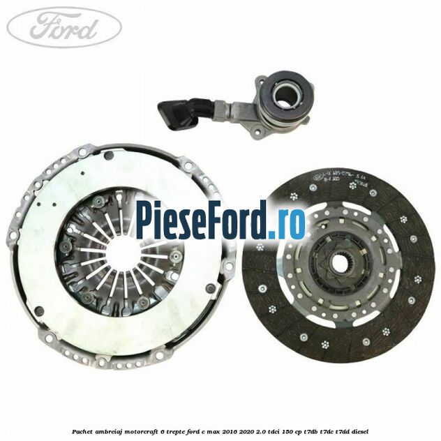 Pachet ambreiaj Motorcraft 6 trepte Ford C-Max 2016-2020 2.0 TDCi 150 cp T7DB, T7DC, T7DD diesel