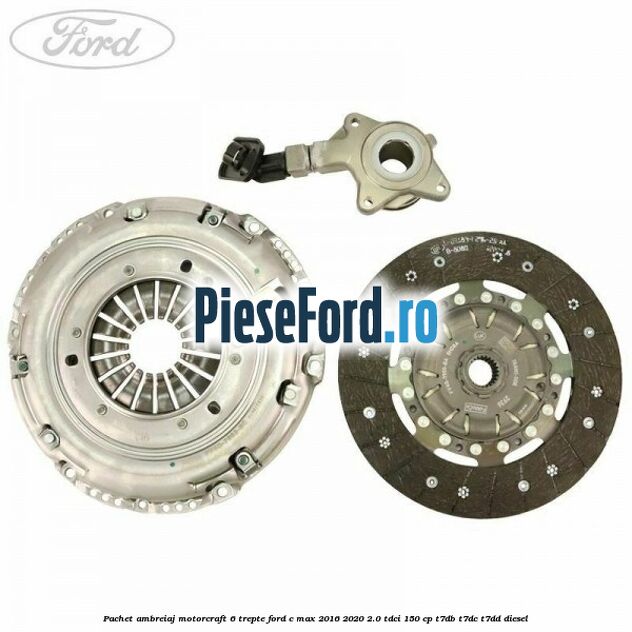 Pachet ambreiaj Motorcraft 6 trepte Ford C-Max 2016-2020 2.0 TDCi 150 cp T7DB, T7DC, T7DD diesel