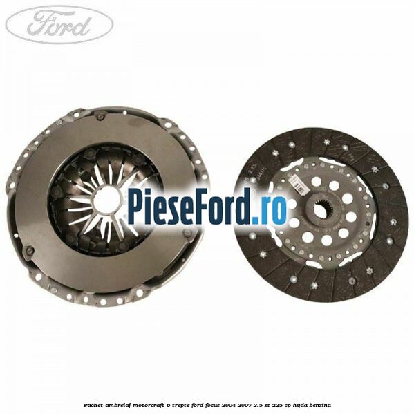 Pachet ambreiaj Motorcraft 6 trepte Ford Focus 2004-2007 2.5 ST 225 cp Pachet ambreiaj Motorcraft 6 trepte Ford Focus 2004-2007 2.5 ST 225 cp HYDA benzina