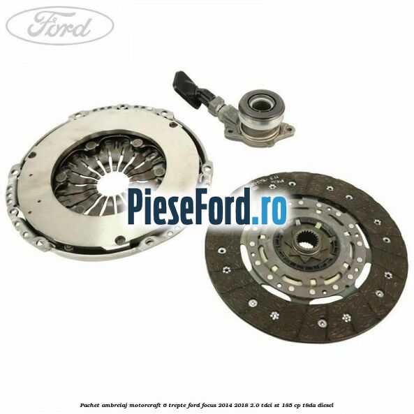 Pachet ambreiaj Motorcraft 6 trepte Ford Focus 2014-2018 2.0 TDCi ST 185 cp T8DA diesel