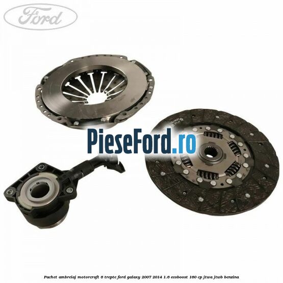 Pachet ambreiaj Motorcraft 6 trepte Ford Galaxy 2007-2014 1.6 EcoBoost 160 cp JTWA, JTWB benzina