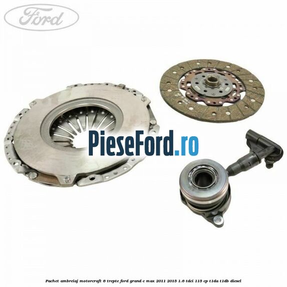 Pachet ambreiaj Motorcraft 6 trepte Ford Grand C-Max 2011-2015 1.6 TDCi 115 cp T1DA, T1DB diesel