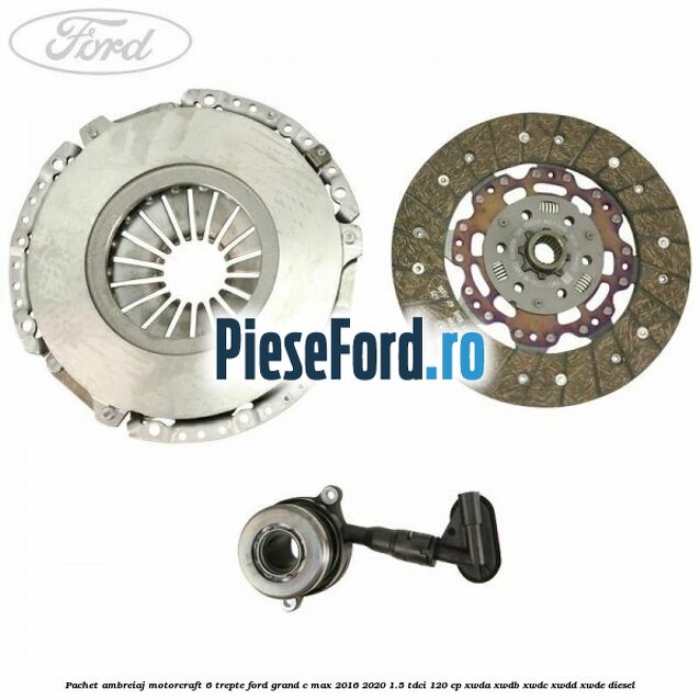 Pachet ambreiaj Motorcraft 6 trepte Ford Grand C-Max 2016-2020 1.5 TDCi 120 cp Pachet ambreiaj Motorcraft 6 trepte Ford Grand C-Max 2016-2020 1.5 TDCi 120 cp XWDA, XWDB, XWDC, XWDD, XWDE diesel