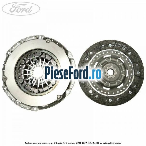 Pachet ambreiaj Motorcraft 6 trepte Ford Mondeo 2000-2007 1.8 16V 110 cp CGBA, CGBB benzina