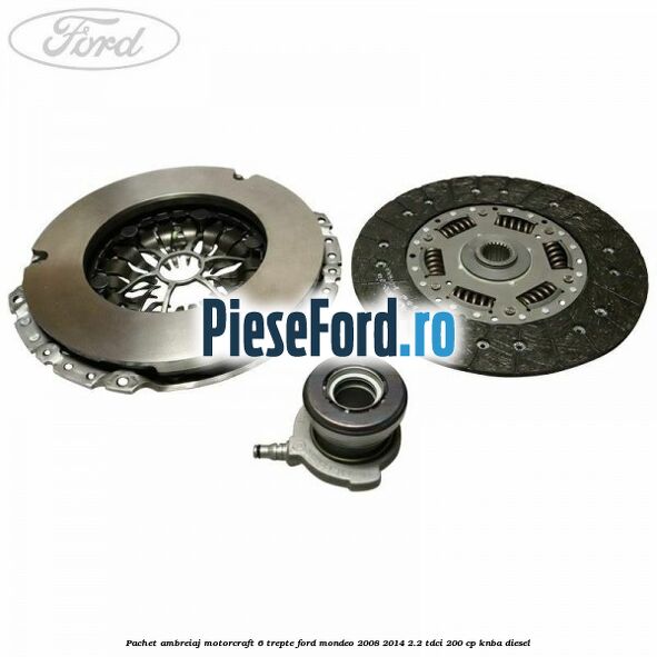 Pachet ambreiaj Motorcraft 6 trepte Ford Mondeo 2008-2014 2.2 TDCi 200 cp Pachet ambreiaj Motorcraft 6 trepte Ford Mondeo 2008-2014 2.2 TDCi 200 cp KNBA diesel