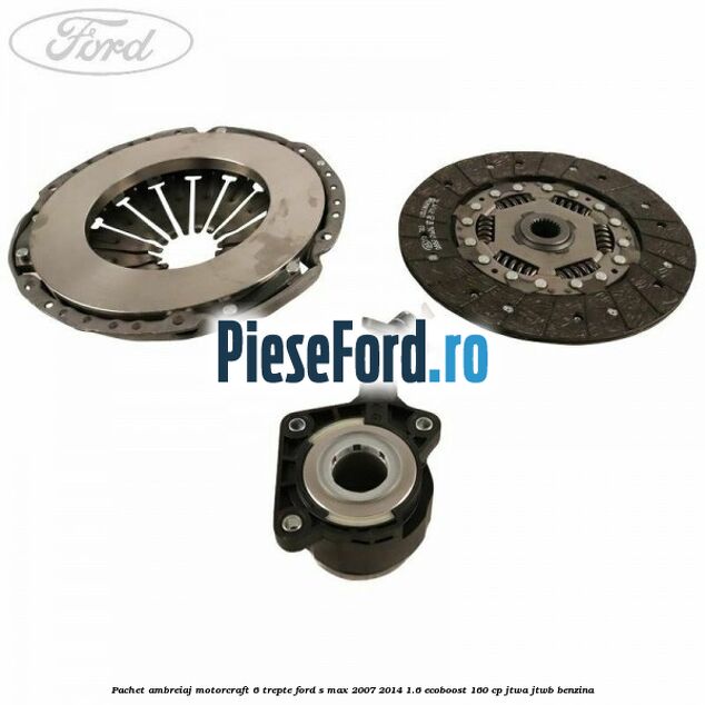 Pachet ambreiaj Motorcraft 6 trepte Ford S-Max 2007-2014 1.6 EcoBoost 160 cp JTWA, JTWB benzina