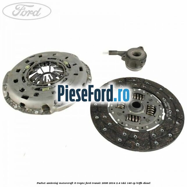 Pachet ambreiaj Motorcraft 6 trepte Ford Transit 2006-2014 2.4 TDCi 140 cp Pachet ambreiaj Motorcraft 6 trepte Ford Transit 2006-2014 2.4 TDCi 140 cp H9FB diesel